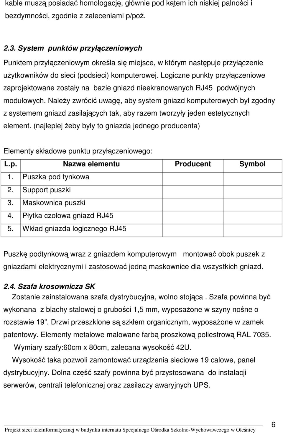 Logiczne punkty przyłączeniowe zaprojektowane zostały na bazie gniazd nieekranowanych RJ45 podwójnych modułowych.