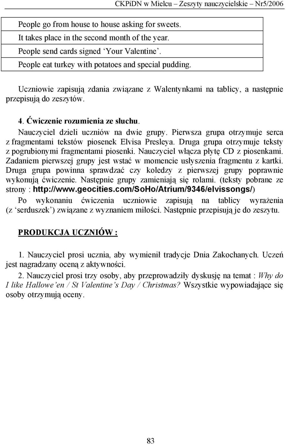 Nauczyciel dzieli uczniów na dwie grupy. Pierwsza grupa otrzymuje serca z fragmentami tekstów piosenek Elvisa Presleya. Druga grupa otrzymuje teksty z pogrubionymi fragmentami piosenki.