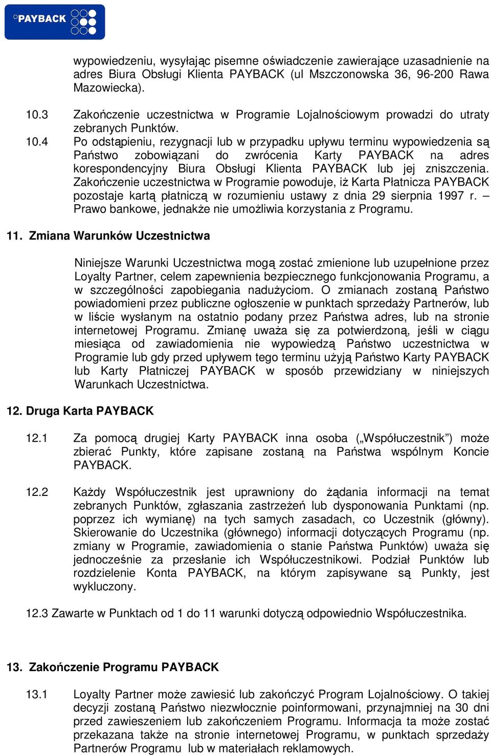 4 Po odstąpieniu, rezygnacji lub w przypadku upływu terminu wypowiedzenia są Państwo zobowiązani do zwrócenia Karty PAYBACK na adres korespondencyjny Biura Obsługi Klienta PAYBACK lub jej zniszczenia.