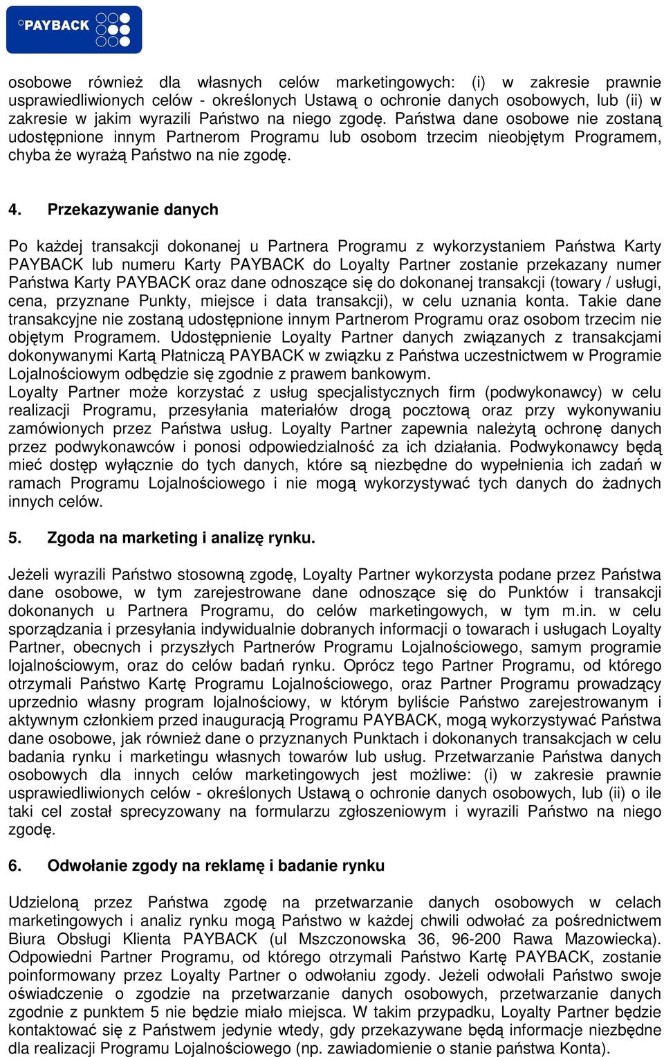 Przekazywanie danych Po kaŝdej transakcji dokonanej u Partnera Programu z wykorzystaniem Państwa Karty PAYBACK lub numeru Karty PAYBACK do Loyalty Partner zostanie przekazany numer Państwa Karty