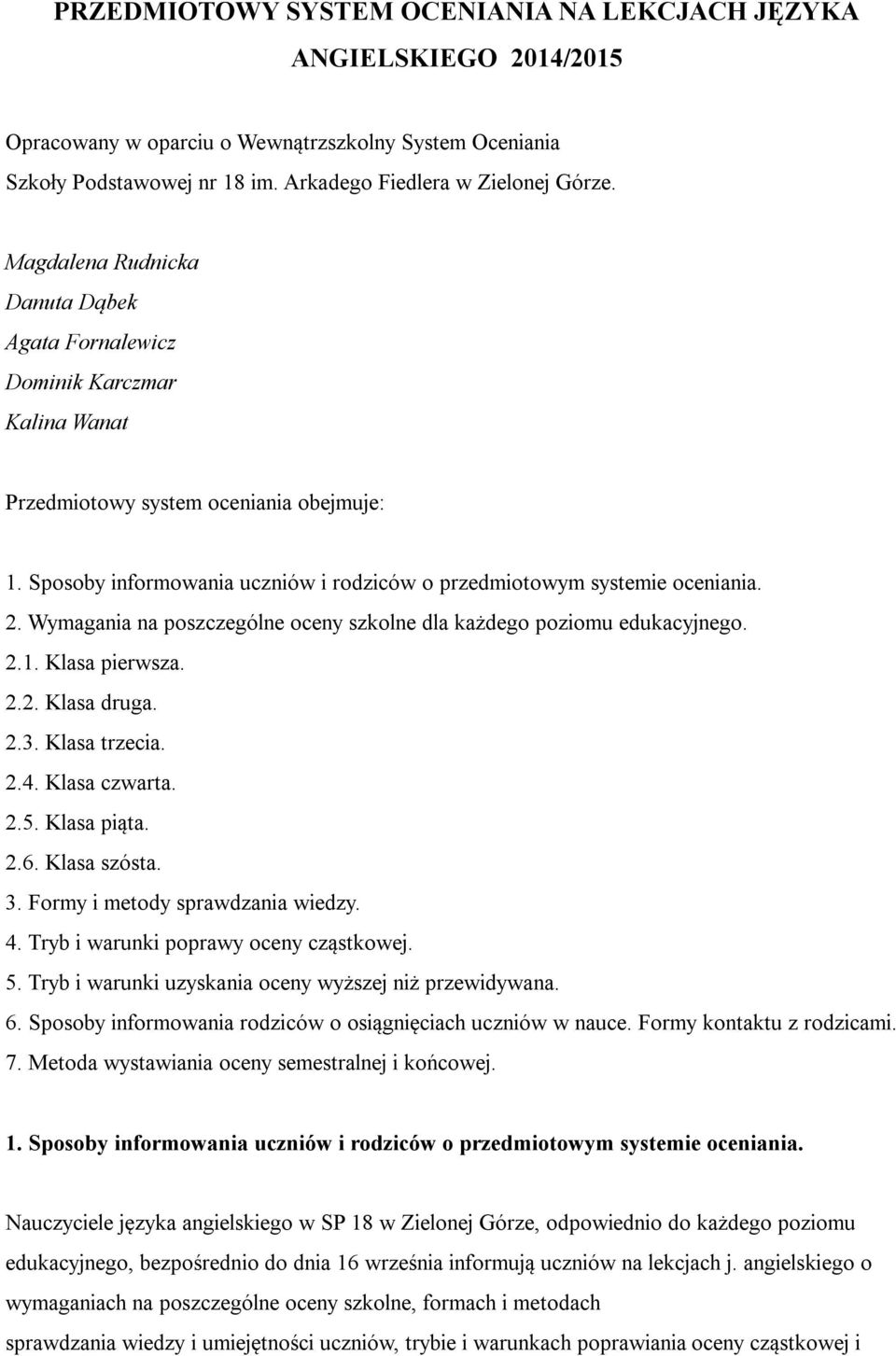 2. Wymagania na poszczególne oceny szkolne dla każdego poziomu edukacyjnego. 2.1. Klasa pierwsza. 2.2. Klasa druga. 2.3. Klasa trzecia. 2.4. Klasa czwarta. 2.5. Klasa piąta. 2.6. Klasa szósta. 3.