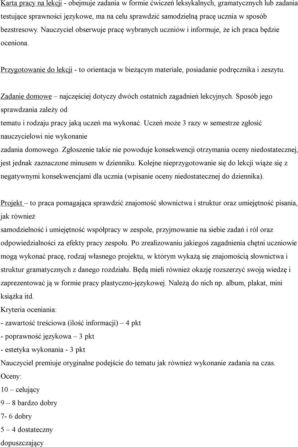 Zadanie domowe najczęściej dotyczy dwóch ostatnich zagadnień lekcyjnych. Sposób jego sprawdzania zależy od tematu i rodzaju pracy jaką uczeń ma wykonać.