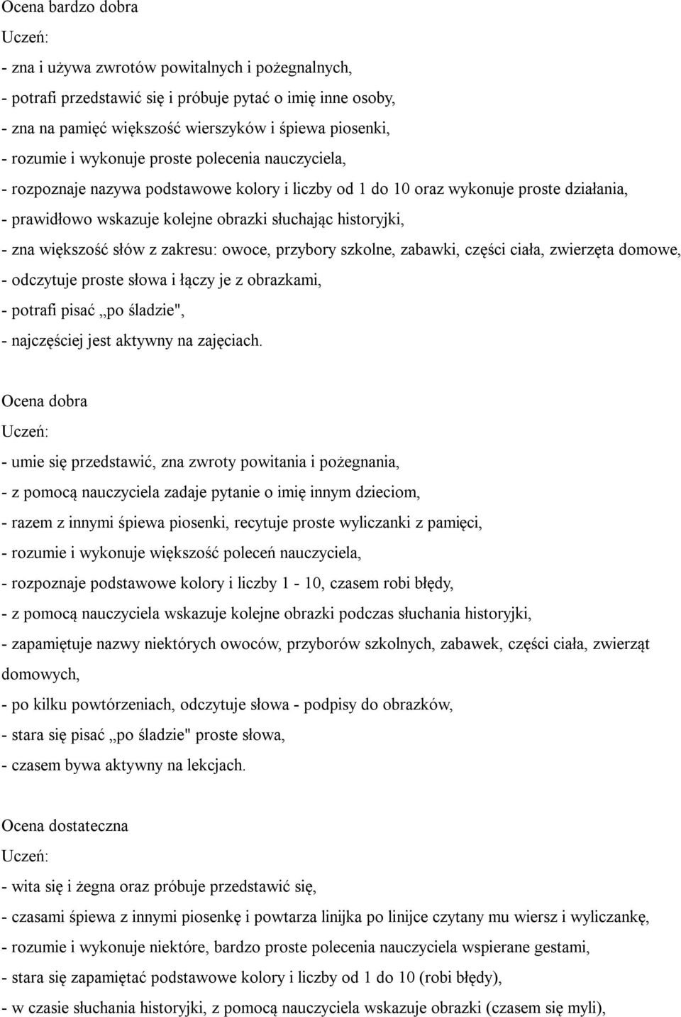 większość słów z zakresu: owoce, przybory szkolne, zabawki, części ciała, zwierzęta domowe, - odczytuje proste słowa i łączy je z obrazkami, - potrafi pisać po śladzie", - najczęściej jest aktywny na