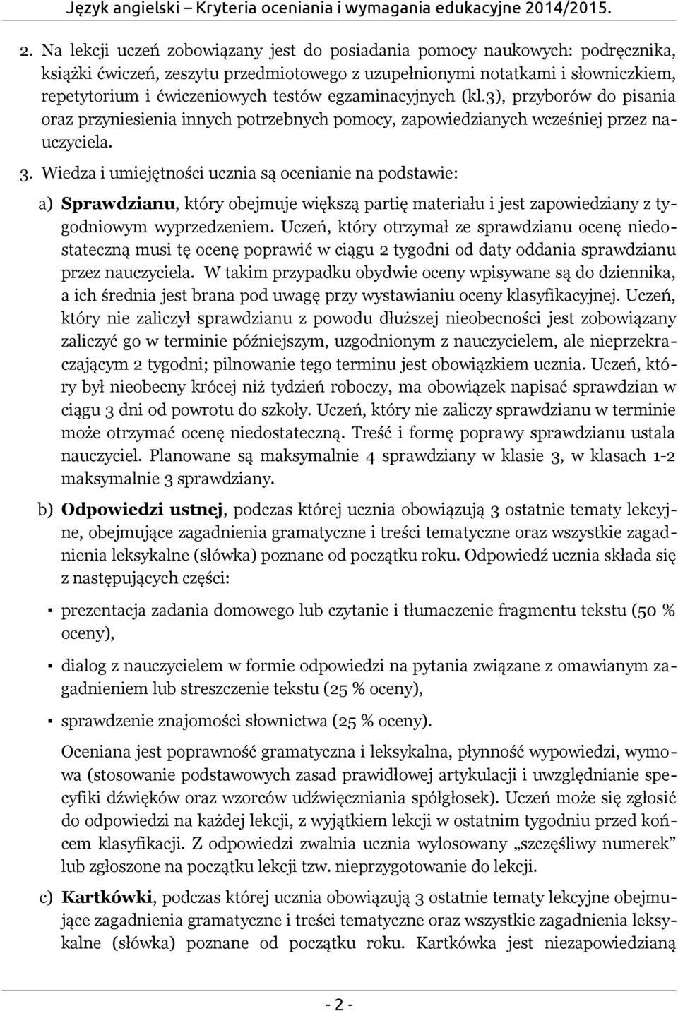 Wiedza i umiejętności ucznia są ocenianie na podstawie: a) Sprawdzianu, który obejmuje większą partię materiału i jest zapowiedziany z tygodniowym wyprzedzeniem.