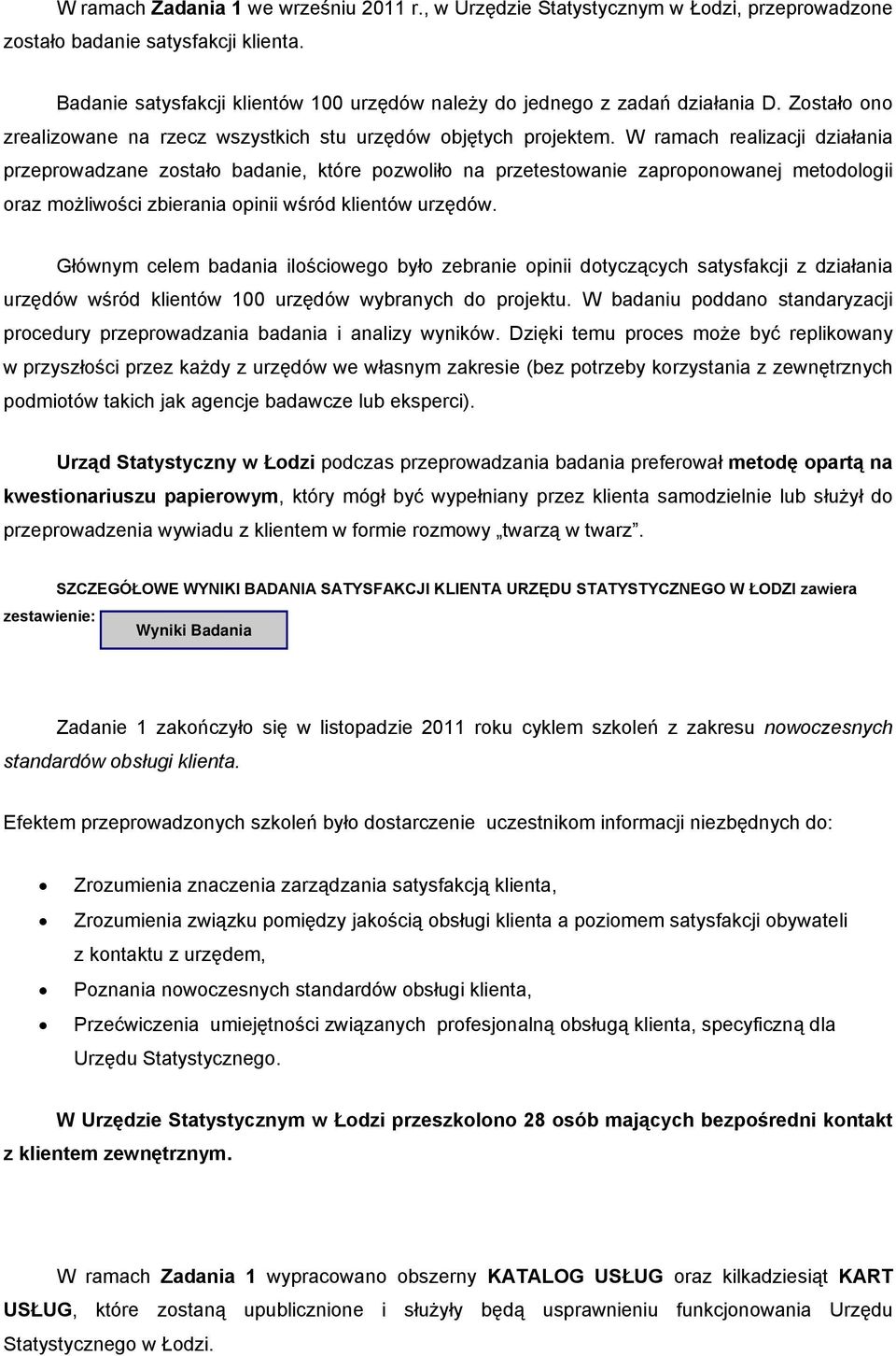 W ramach realizacji działania przeprowadzane zostało badanie, które pozwoliło na przetestowanie zaproponowanej metodologii oraz możliwości zbierania opinii wśród klientów urzędów.