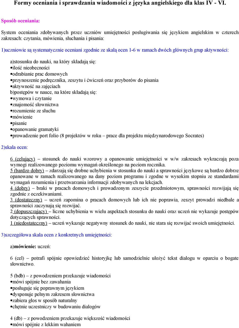 systematycznie oceniani zgodnie ze skalą ocen 1-6 w ramach dwóch głównych grup aktywności: a)stosunku do nauki, na który składają się: ilość nieobecności odrabianie prac domowych przynoszenie