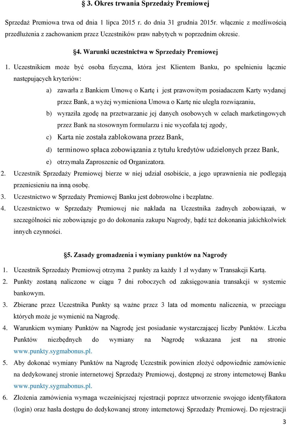 Uczestnikiem może być osoba fizyczna, która jest Klientem Banku, po spełnieniu łącznie następujących kryteriów: a) zawarła z Bankiem Umowę o Kartę i jest prawowitym posiadaczem Karty wydanej przez