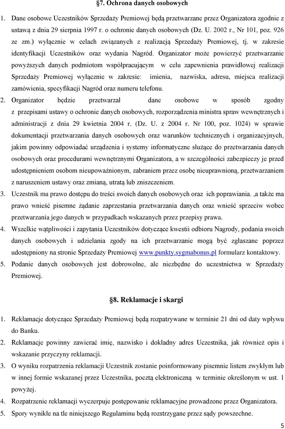 Organizator może powierzyć przetwarzanie powyższych danych podmiotom współpracującym w celu zapewnienia prawidłowej realizacji Sprzedaży Premiowej wyłącznie w zakresie: imienia, nazwiska, adresu,