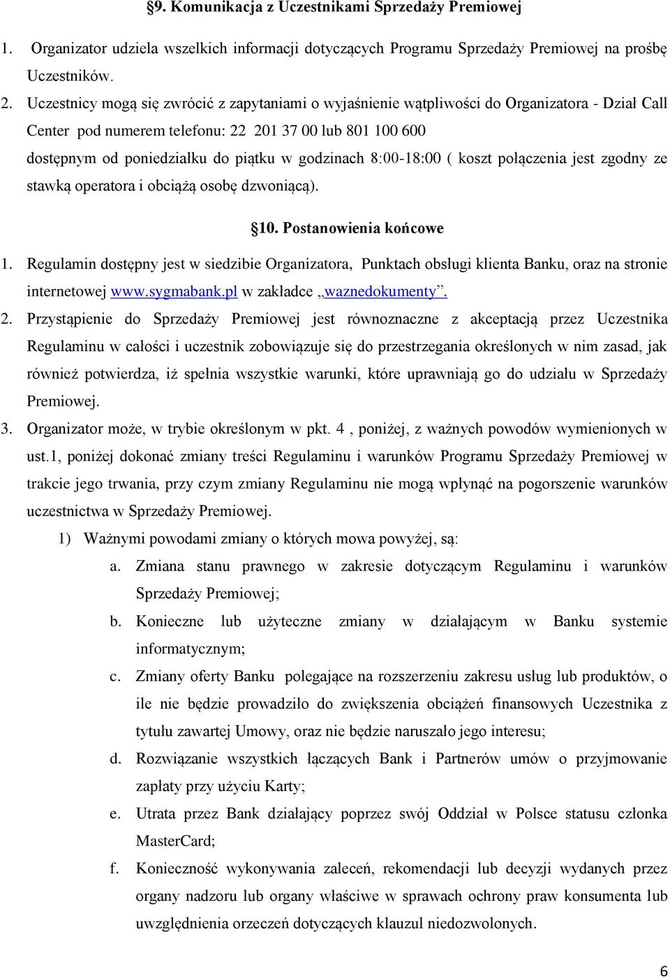 godzinach 8:00-18:00 ( koszt połączenia jest zgodny ze stawką operatora i obciążą osobę dzwoniącą). 10. Postanowienia końcowe 1.