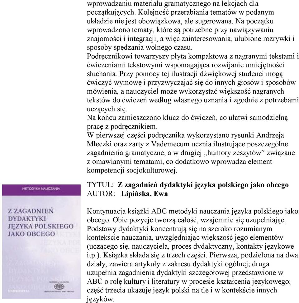 Podręcznikowi towarzyszy płyta kompaktowa z nagranymi tekstami i ćwiczeniami tekstowymi wspomagająca rozwijanie umiejętności słuchania.