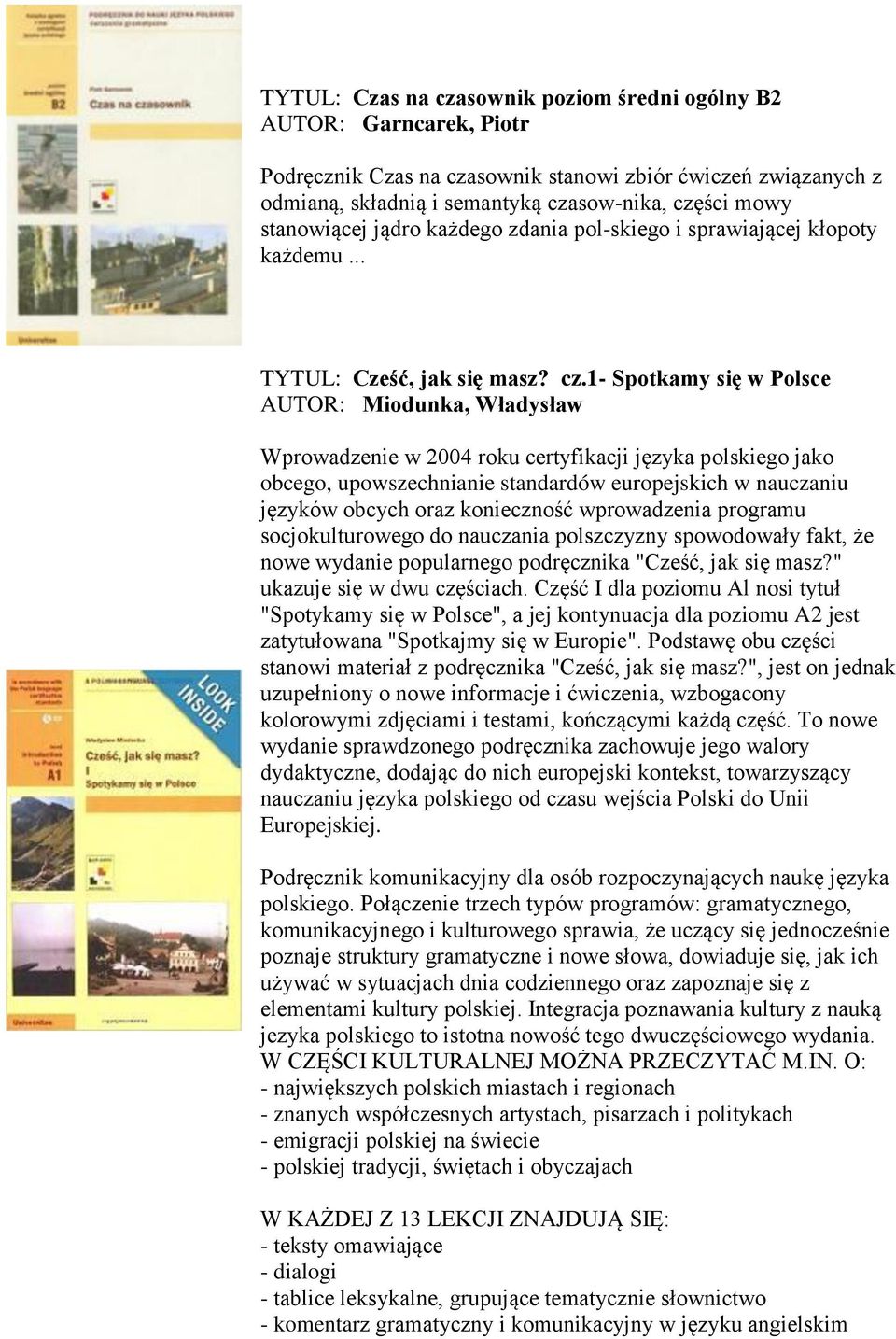 1- Spotkamy się w Polsce AUTOR: Miodunka, Władysław Wprowadzenie w 2004 roku certyfikacji języka polskiego jako obcego, upowszechnianie standardów europejskich w nauczaniu języków obcych oraz