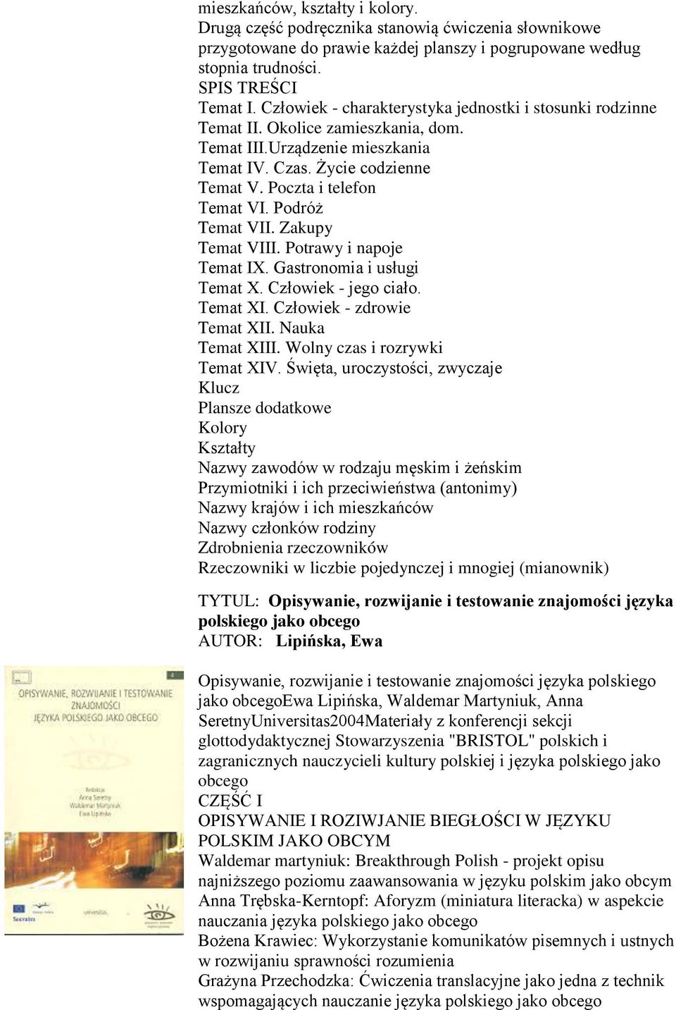 Podróż Temat VII. Zakupy Temat VIII. Potrawy i napoje Temat IX. Gastronomia i usługi Temat X. Człowiek - jego ciało. Temat XI. Człowiek - zdrowie Temat XII. Nauka Temat XIII.