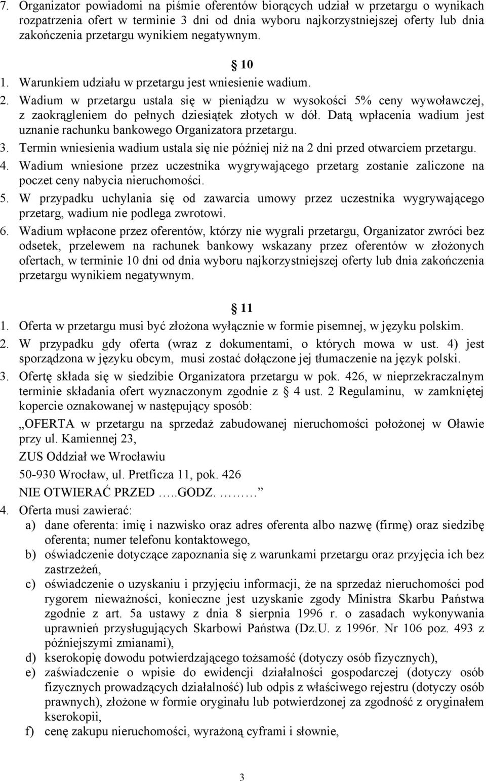 Wadium w przetargu ustala się w pieniądzu w wysokości 5% ceny wywoławczej, z zaokrągleniem do pełnych dziesiątek złotych w dół.