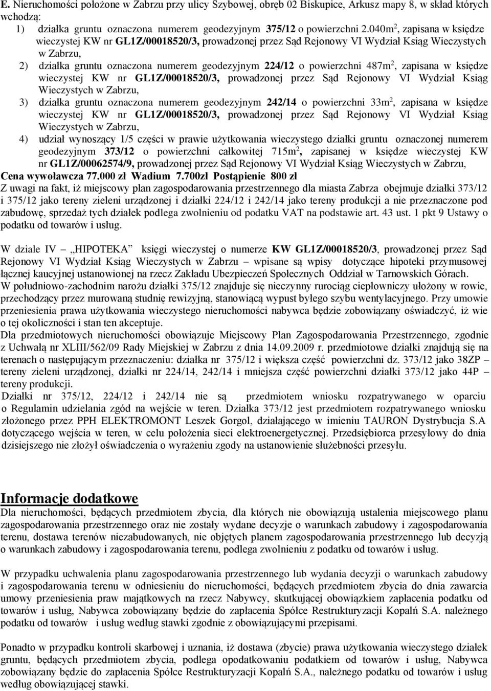487m 2, zapisana w księdze wieczystej KW nr GL1Z/00018520/3, prowadzonej przez Sąd Rejonowy VI Wydział Ksiąg Wieczystych w Zabrzu, 3) działka gruntu oznaczona numerem geodezyjnym 242/14 o powierzchni