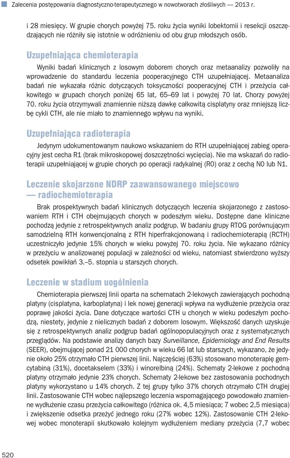 Uzupełniająca chemioterapia Wyniki badań klinicznych z losowym doborem chorych oraz metaanalizy pozwoliły na wprowadzenie do standardu leczenia pooperacyjnego CTH uzupełniającej.