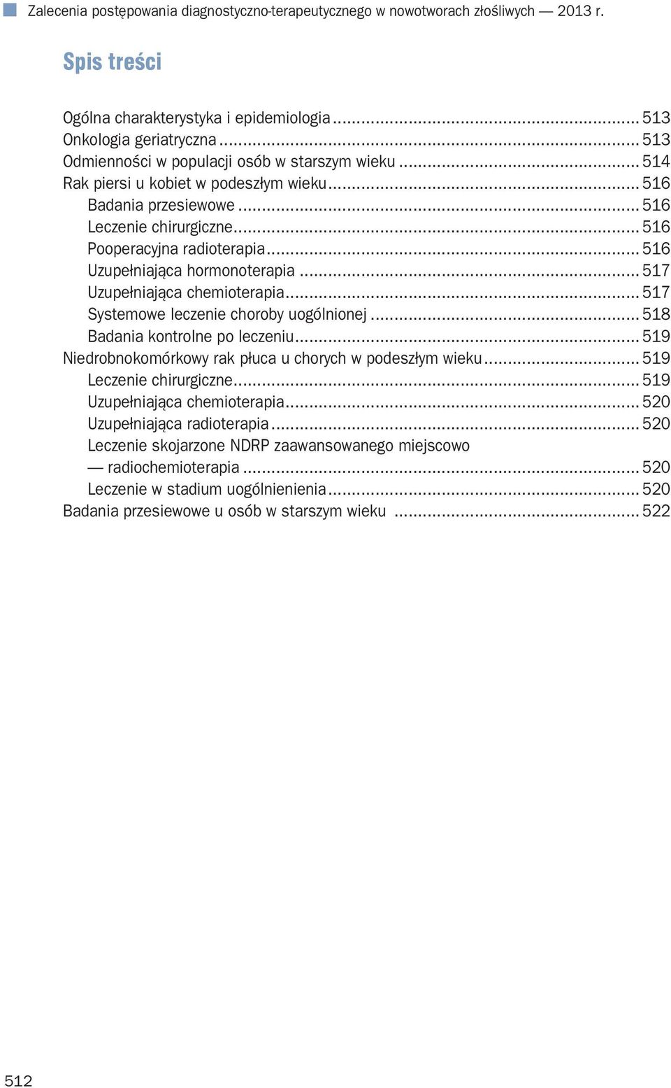 .. 516 Uzupełniająca hormonoterapia... 517 Uzupełniająca chemioterapia... 517 Systemowe leczenie choroby uogólnionej... 518 Badania kontrolne po leczeniu.