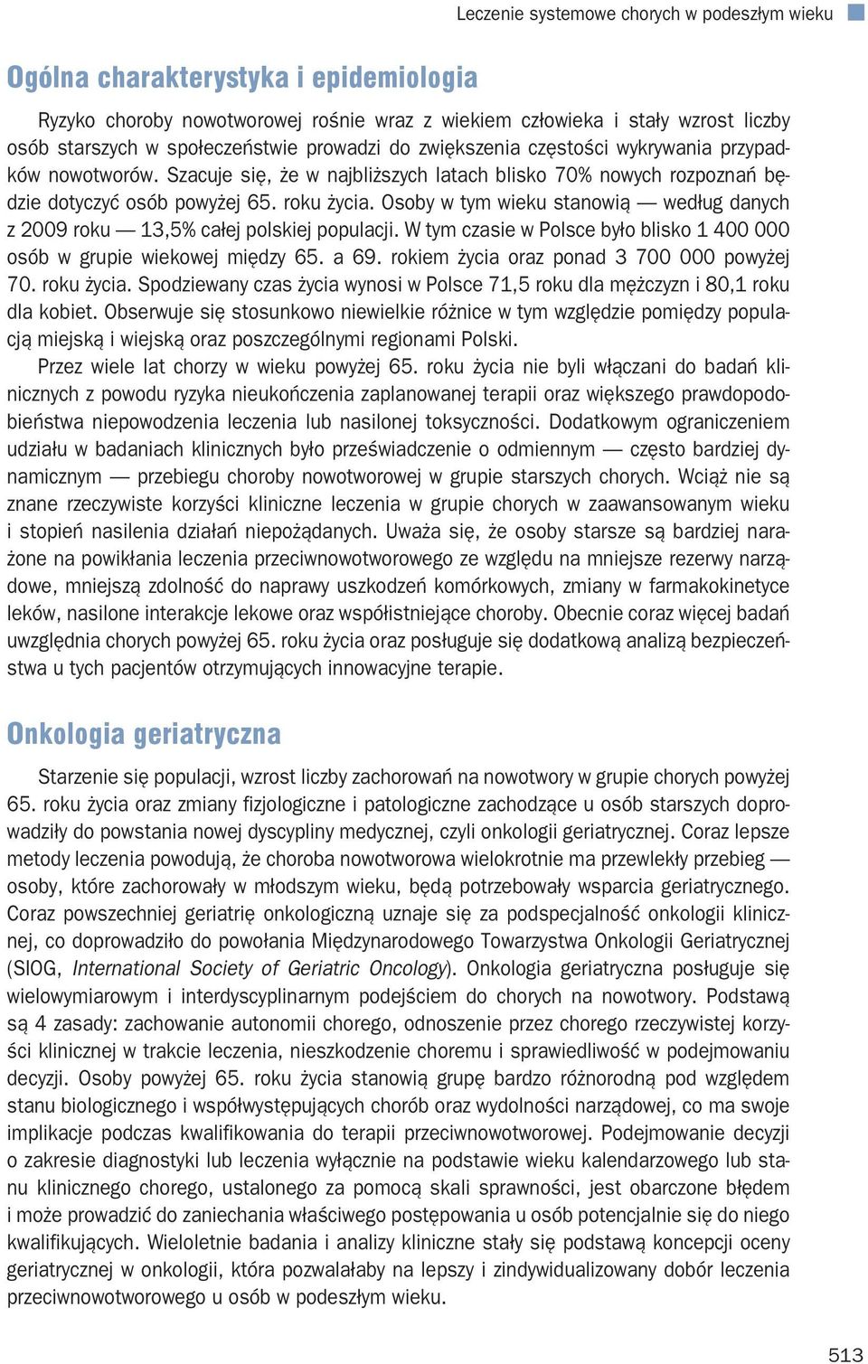 Osoby w tym wieku stanowią według danych z 2009 roku 13,5% całej polskiej populacji. W tym czasie w Polsce było blisko 1 400 000 osób w grupie wiekowej między 65. a 69.