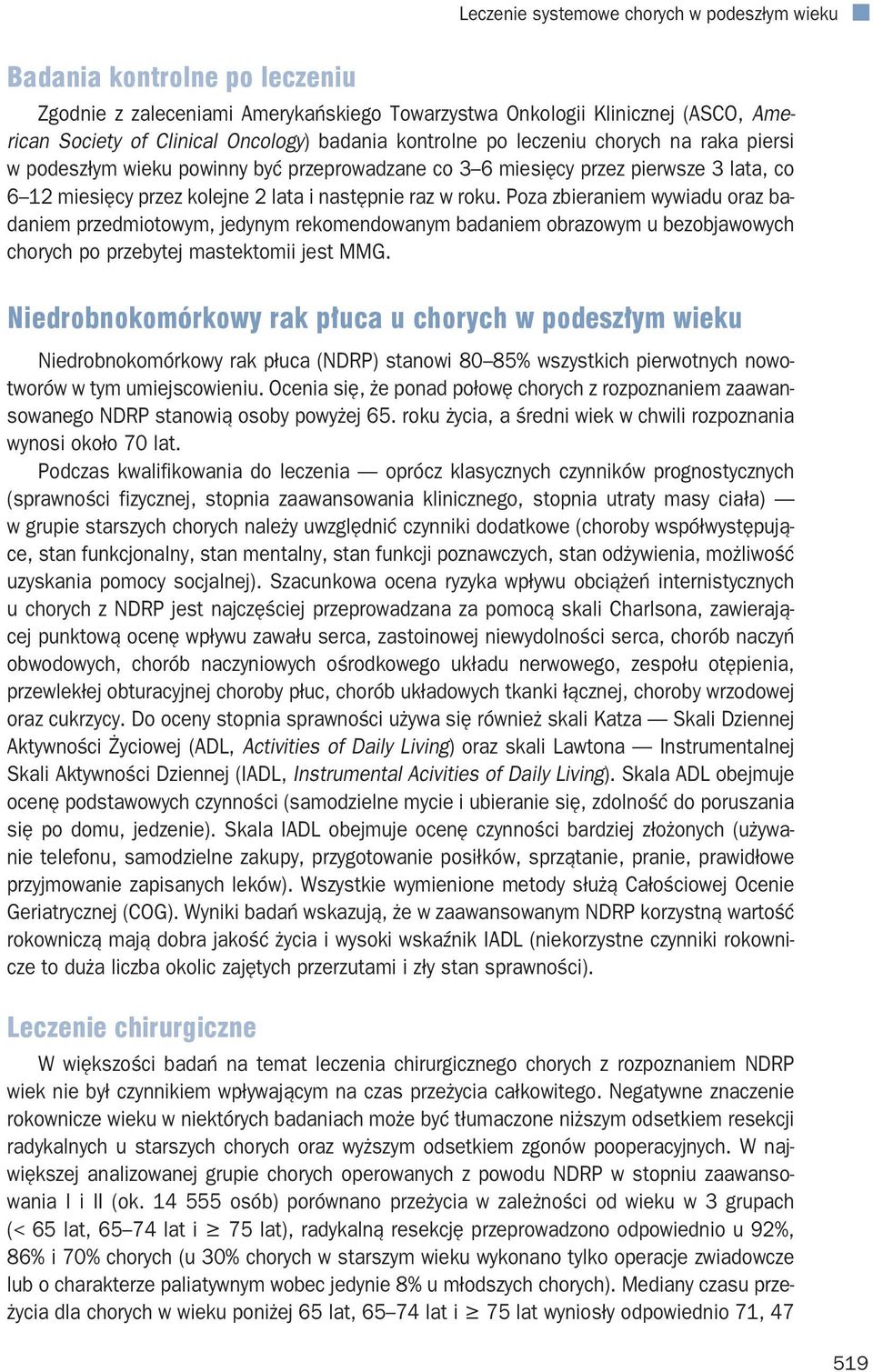 Poza zbieraniem wywiadu oraz badaniem przedmiotowym, jedynym rekomendowanym badaniem obrazowym u bezobjawowych chorych po przebytej mastektomii jest MMG.