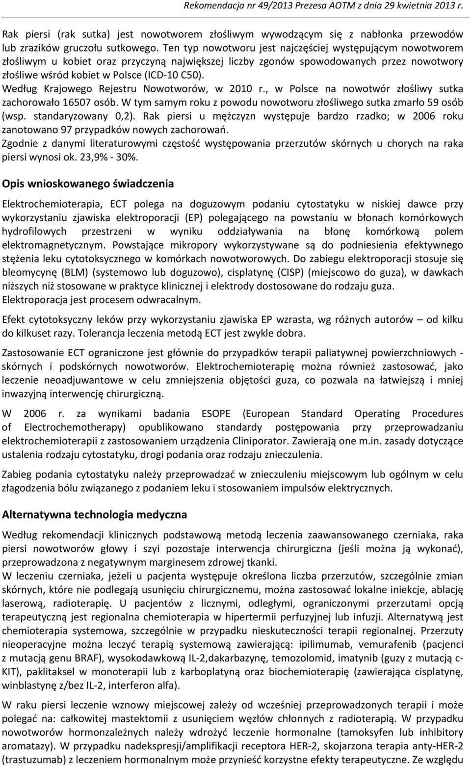 Według Krajowego Rejestru Nowotworów, w 2010 r., w Polsce na nowotwór złośliwy sutka zachorowało 16507 osób. W tym samym roku z powodu nowotworu złośliwego sutka zmarło 59 osób (wsp.