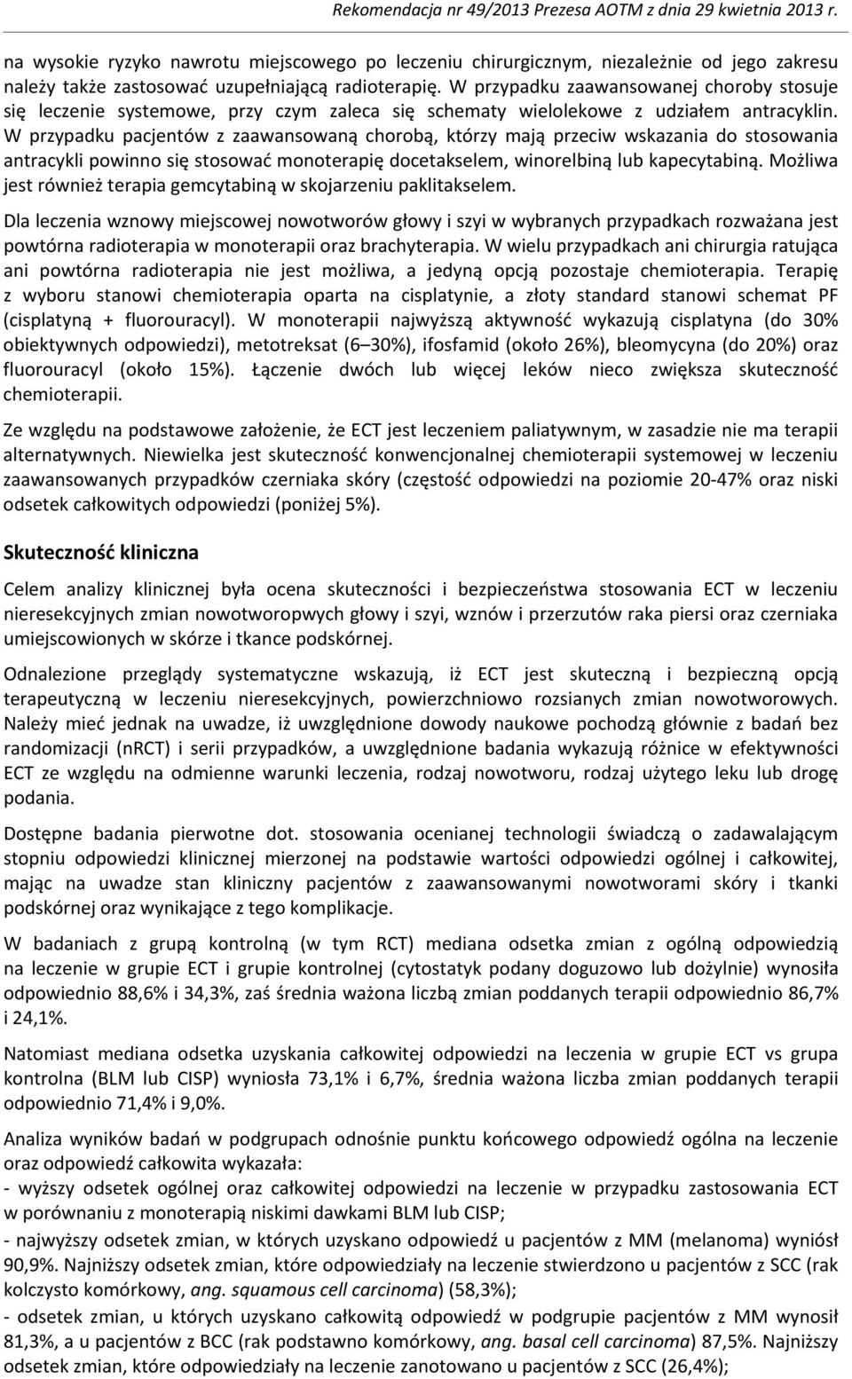 W przypadku pacjentów z zaawansowaną chorobą, którzy mają przeciw wskazania do stosowania antracykli powinno się stosować monoterapię docetakselem, winorelbiną lub kapecytabiną.