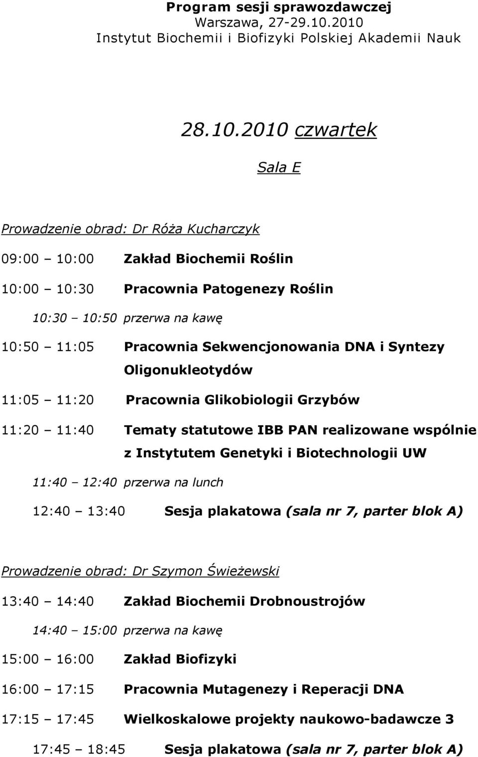 Sekwencjonowania DNA i Syntezy Oligonukleotydów 11:05 11:20 Pracownia Glikobiologii Grzybów 11:20 11:40 Tematy statutowe IBB PAN realizowane wspólnie z Instytutem Genetyki i Biotechnologii