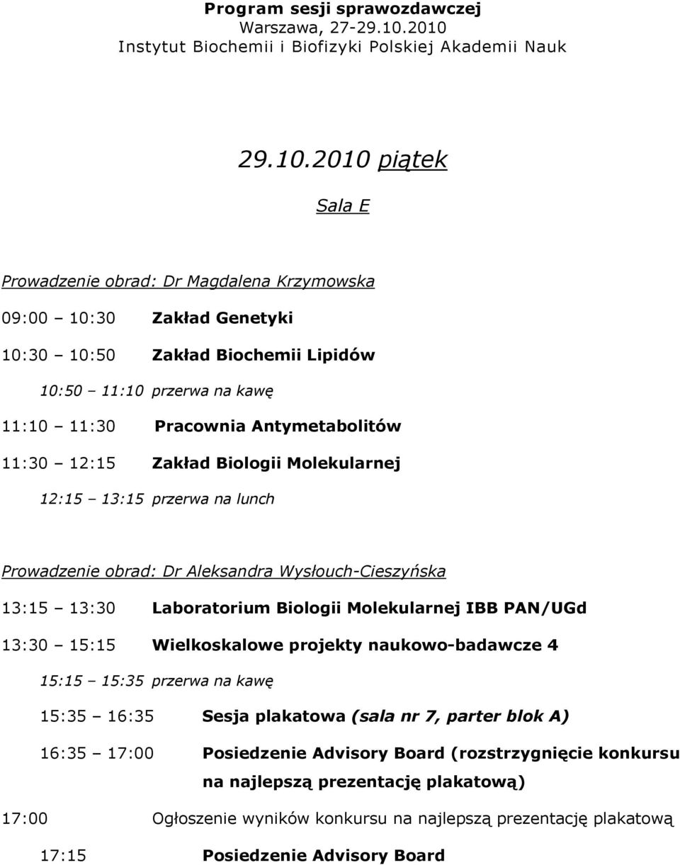 Antymetabolitów 11:30 12:15 Zakład Biologii Molekularnej 12:15 13:15 przerwa na lunch Prowadzenie obrad: Dr Aleksandra Wysłouch-Cieszyńska 13:15 13:30 Laboratorium Biologii