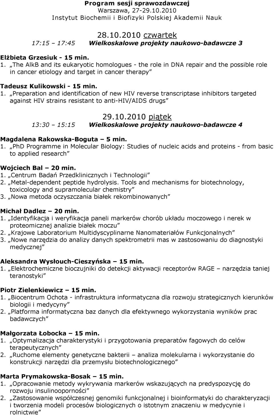 2010 piątek 13:30 15:15 Wielkoskalowe projekty naukowo-badawcze 4 Magdalena Rakowska-Boguta 5 min. 1. PhD Programme in Molecular Biology: Studies of nucleic acids and proteins - from basic to applied research Wojciech Bal 20 min.