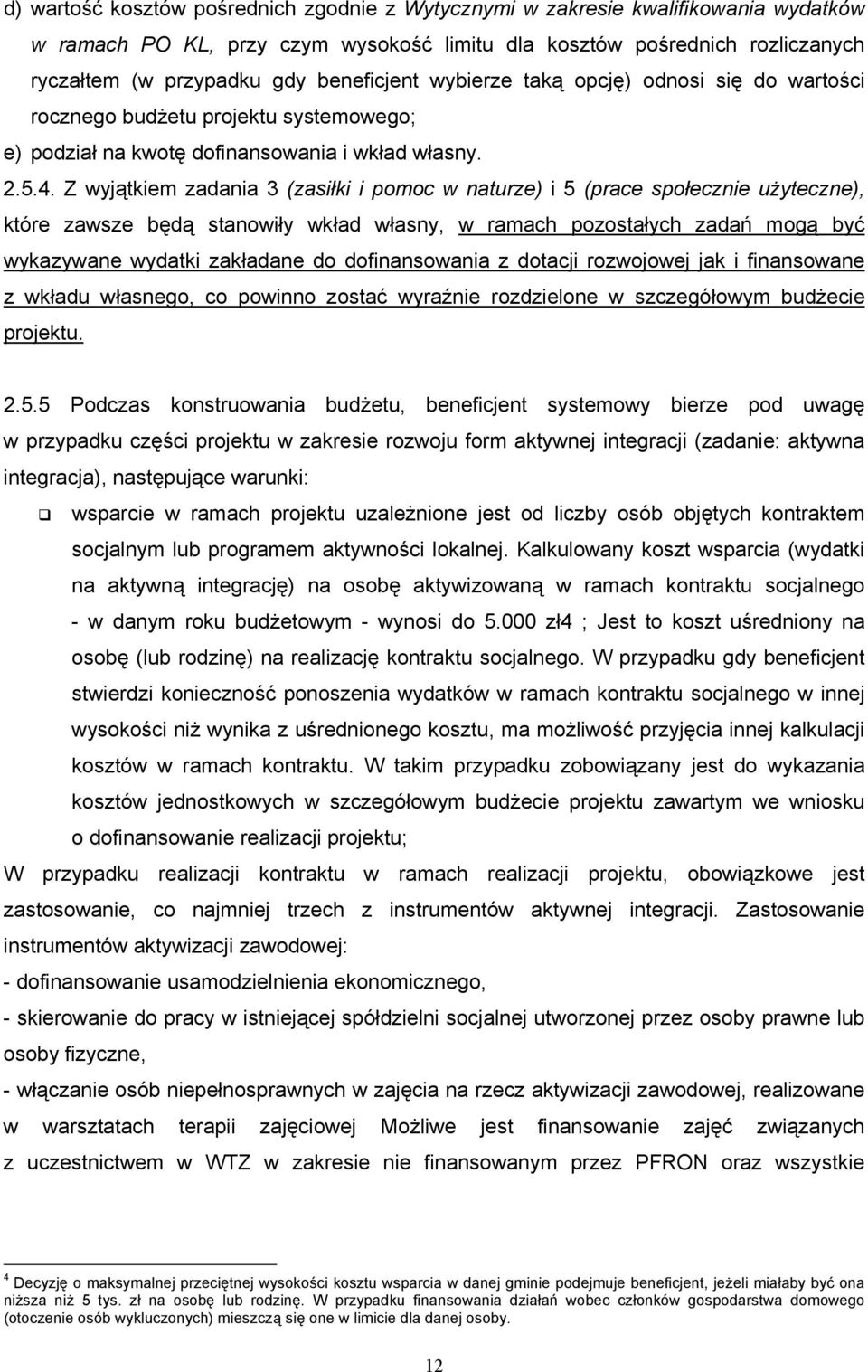 Z wyjątkiem zadania 3 (zasiłki i pomoc w naturze) i 5 (prace społecznie użyteczne), które zawsze będą stanowiły wkład własny, w ramach pozostałych zadań mogą być wykazywane wydatki zakładane do