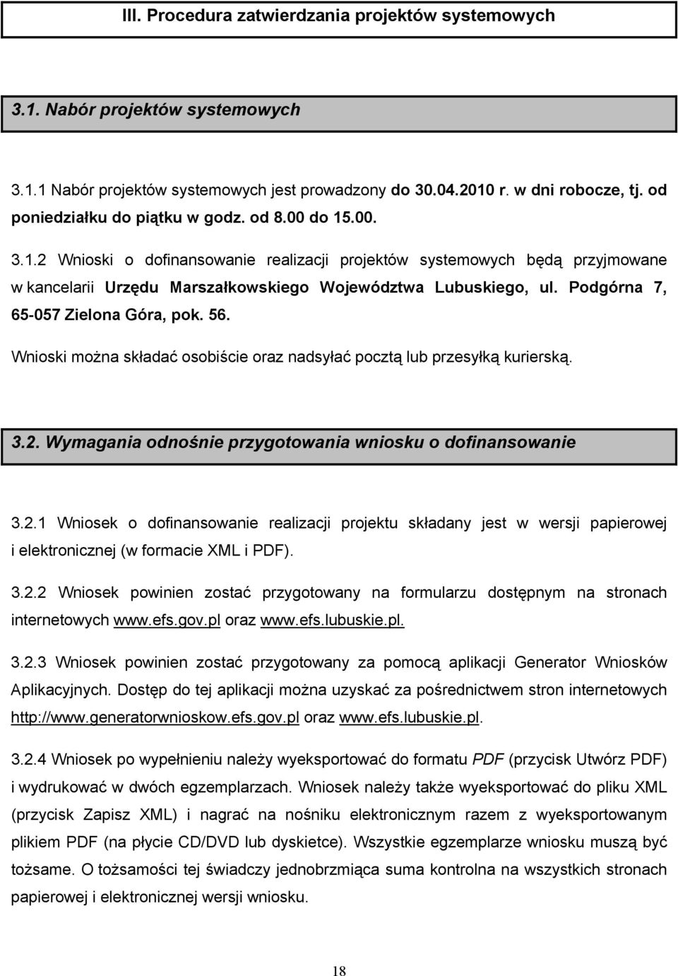 Podgórna 7, 65-057 Zielona Góra, pok. 56. Wnioski można składać osobiście oraz nadsyłać pocztą lub przesyłką kurierską. 3.2.