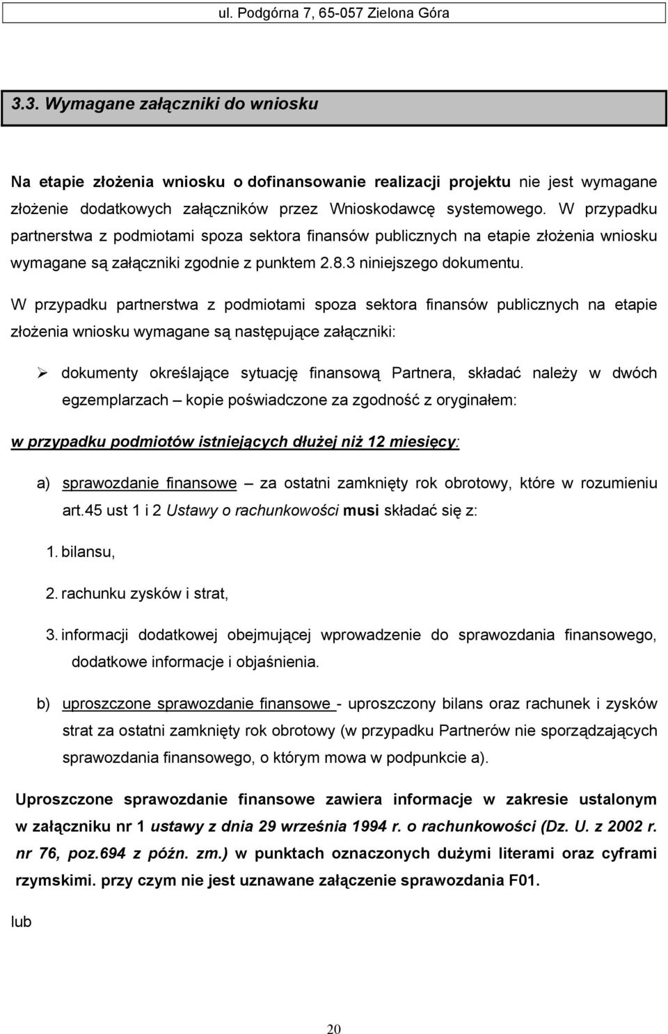 W przypadku partnerstwa z podmiotami spoza sektora finansów publicznych na etapie złożenia wniosku wymagane są załączniki zgodnie z punktem 2.8.3 niniejszego dokumentu.