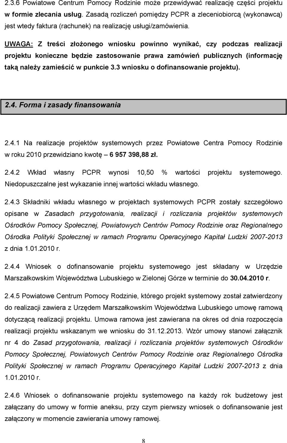 UWAGA: Z treści złożonego wniosku powinno wynikać, czy podczas realizacji projektu konieczne będzie zastosowanie prawa zamówień publicznych (informację taką należy zamieścić w punkcie 3.