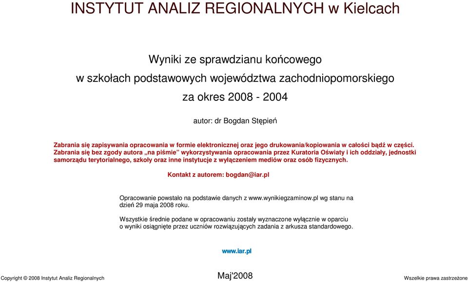 Zabrania się bez zgody autora na piśmie wykorzystywania opracowania przez Kuratoria Oświaty i ich oddziały, jednostki samorządu terytorialnego, szkoły oraz inne instytucje z wyłączeniem mediów oraz