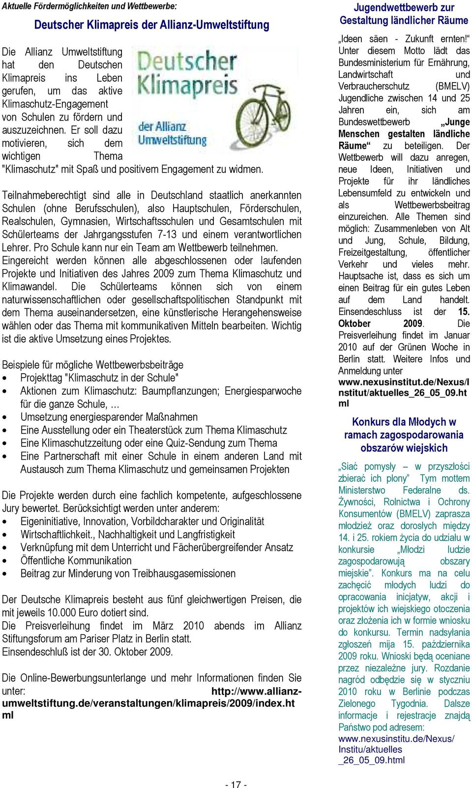 Teilnahmeberechtigt sind alle in Deutschland staatlich anerkannten Schulen (ohne Berufsschulen), also Hauptschulen, Förderschulen, Realschulen, Gymnasien, Wirtschaftsschulen und Gesamtschulen mit