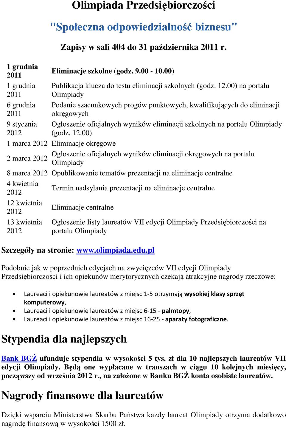 00) na portalu 2011 Olimpiady 6 grudnia Podanie szacunkowych progów punktowych, kwalifikujących do eliminacji 2011 okręgowych 9 stycznia Ogłoszenie oficjalnych wyników eliminacji szkolnych na portalu