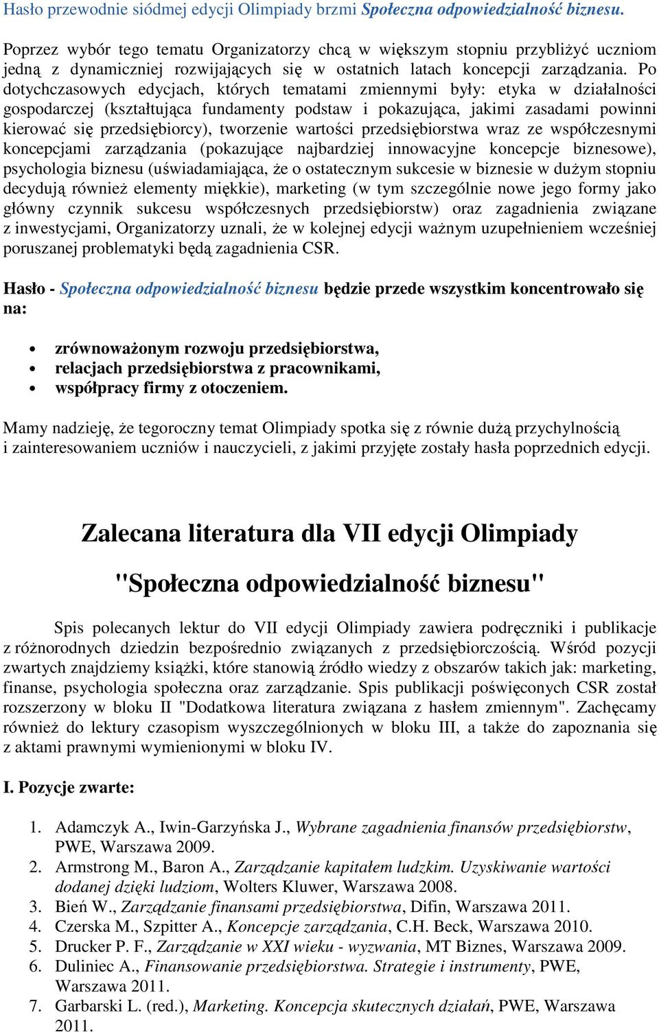 Po dotychczasowych edycjach, których tematami zmiennymi były: etyka w działalności gospodarczej (kształtująca fundamenty podstaw i pokazująca, jakimi zasadami powinni kierować się przedsiębiorcy),