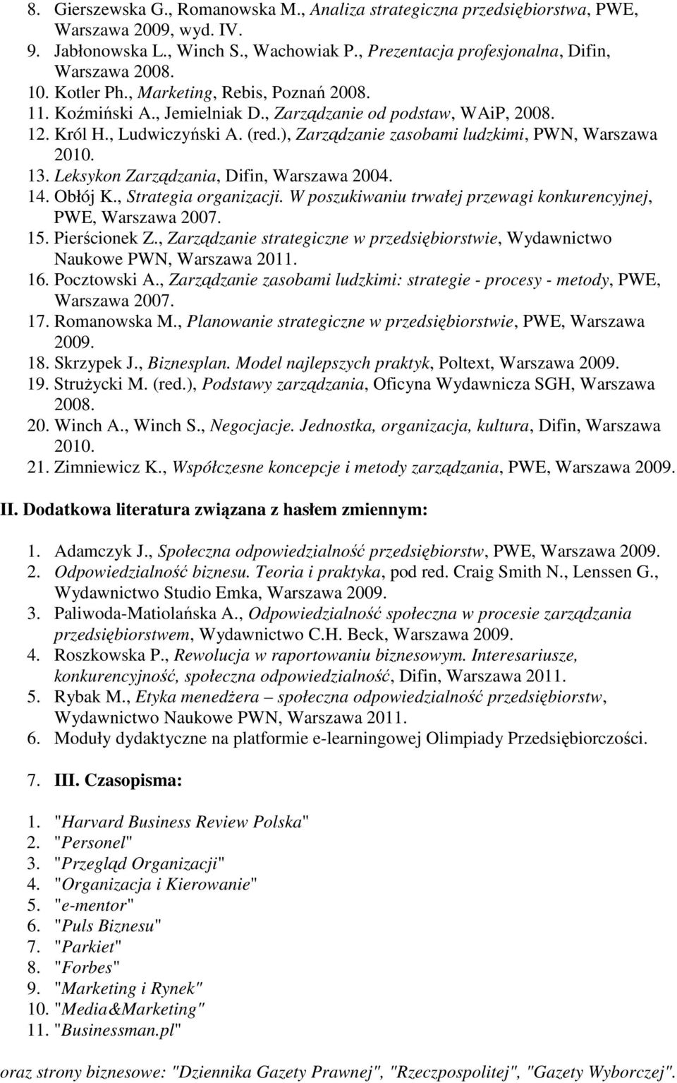 13. Leksykon Zarządzania, Difin, Warszawa 2004. 14. Obłój K., Strategia organizacji. W poszukiwaniu trwałej przewagi konkurencyjnej, PWE, Warszawa 2007. 15. Pierścionek Z.