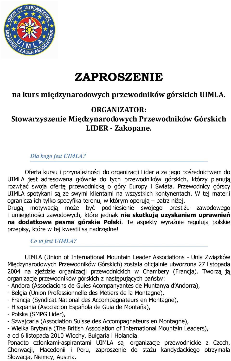 Europy i Świata. Przewodnicy górscy UIMLA spotykani są ze swymi klientami na wszystkich kontynentach. W tej materii ogranicza ich tylko specyfika terenu, w którym operują patrz niŝej.