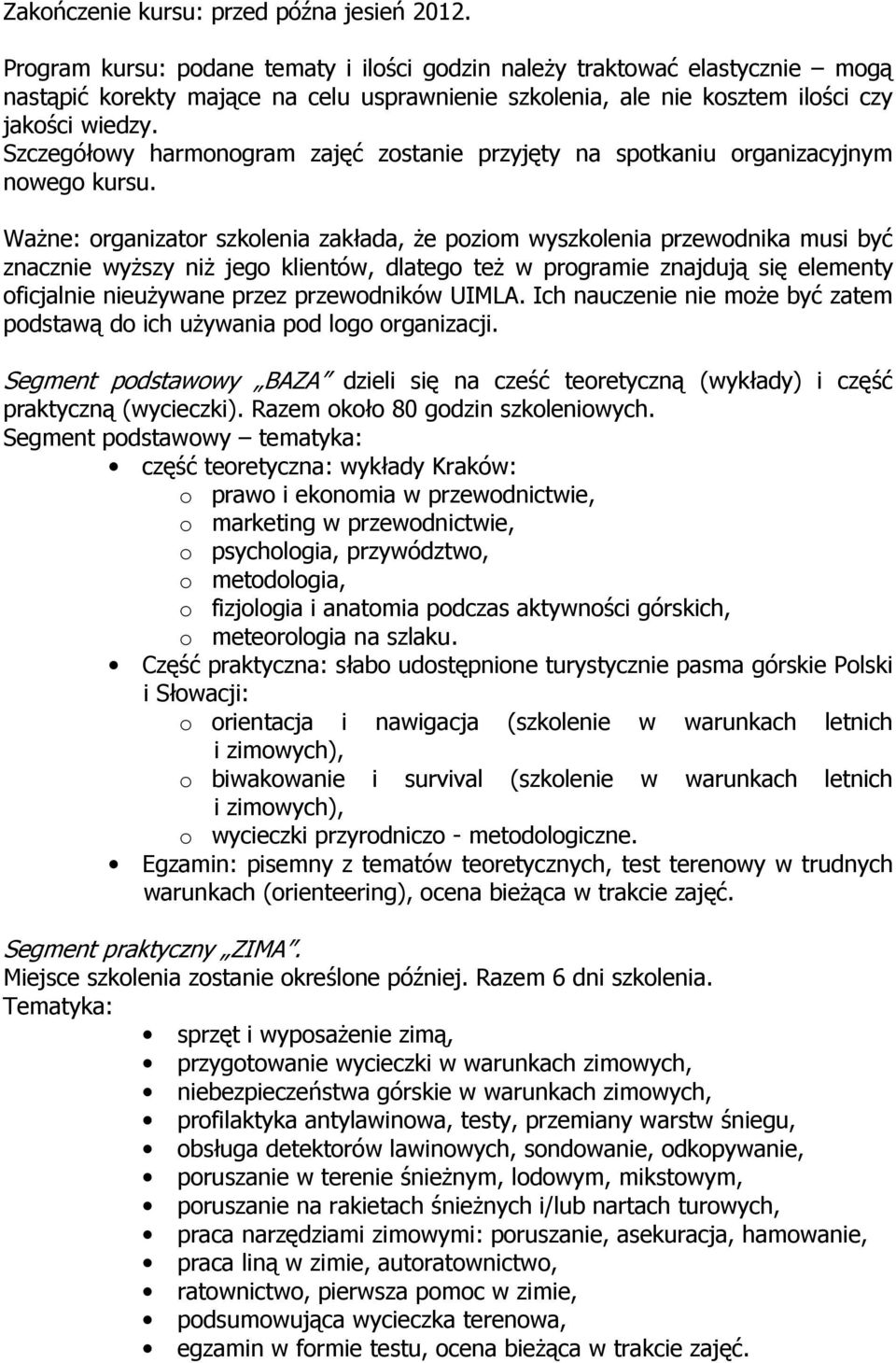 Szczegółowy harmonogram zajęć zostanie przyjęty na spotkaniu organizacyjnym nowego kursu.