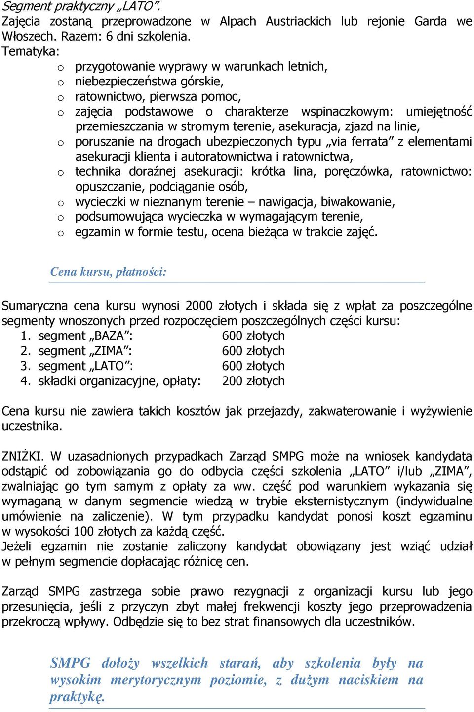 stromym terenie, asekuracja, zjazd na linie, o poruszanie na drogach ubezpieczonych typu via ferrata z elementami asekuracji klienta i autoratownictwa i ratownictwa, o technika doraźnej asekuracji: