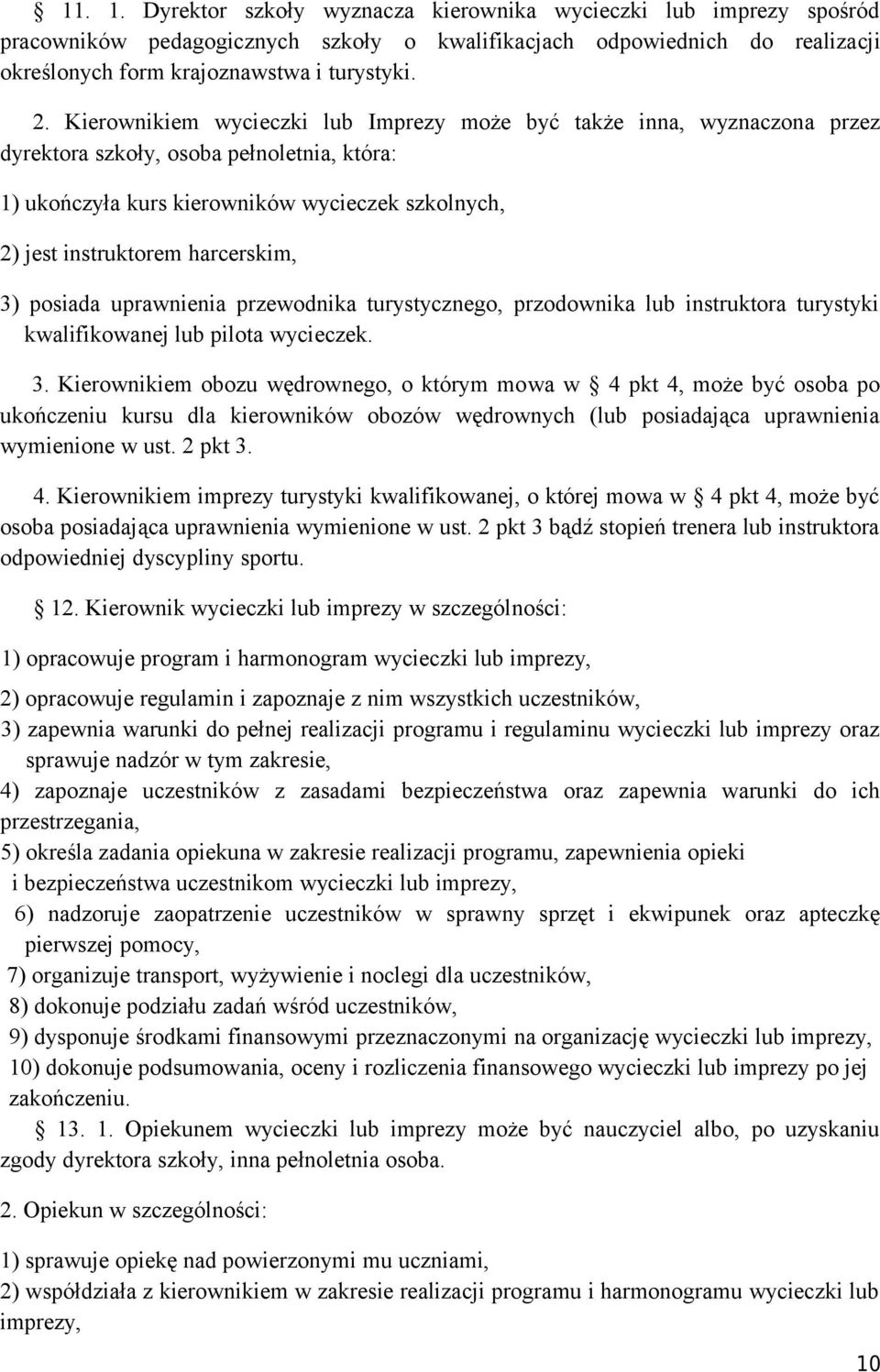 harcerskim, 3) posiada uprawnienia przewodnika turystycznego, przodownika lub instruktora turystyki kwalifikowanej lub pilota wycieczek. 3. Kierownikiem obozu wędrownego, o którym mowa w 4 pkt 4, może być osoba po ukończeniu kursu dla kierowników obozów wędrownych (lub posiadająca uprawnienia wymienione w ust.