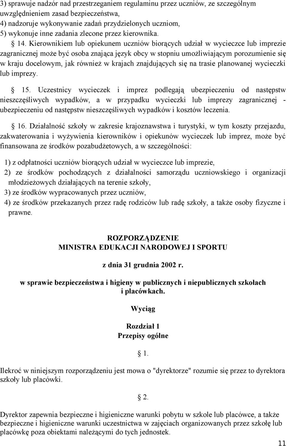 Kierownikiem lub opiekunem uczniów biorących udział w wycieczce lub imprezie zagranicznej może być osoba znająca język obcy w stopniu umożliwiającym porozumienie się w kraju docelowym, jak również w