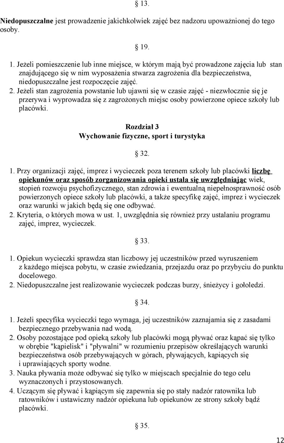 zajęć. 2. Jeżeli stan zagrożenia powstanie lub ujawni się w czasie zajęć - niezwłocznie się je przerywa i wyprowadza się z zagrożonych miejsc osoby powierzone opiece szkoły lub placówki.