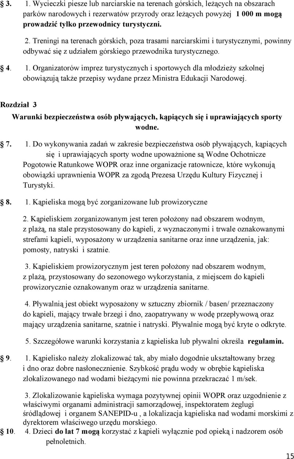 Organizatorów imprez turystycznych i sportowych dla młodzieży szkolnej obowiązują także przepisy wydane przez Ministra Edukacji Narodowej.