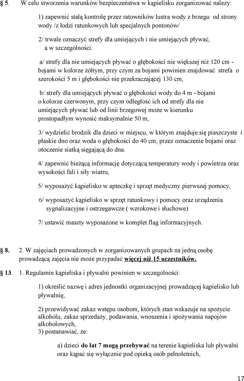 czym za bojami powinien znajdować strefa o szerokości 5 m i głębokości nie przekraczającej 130 cm, b/ strefy dla umiejących pływać o głębokości wody do 4 m - bojami o kolorze czerwonym, przy czym