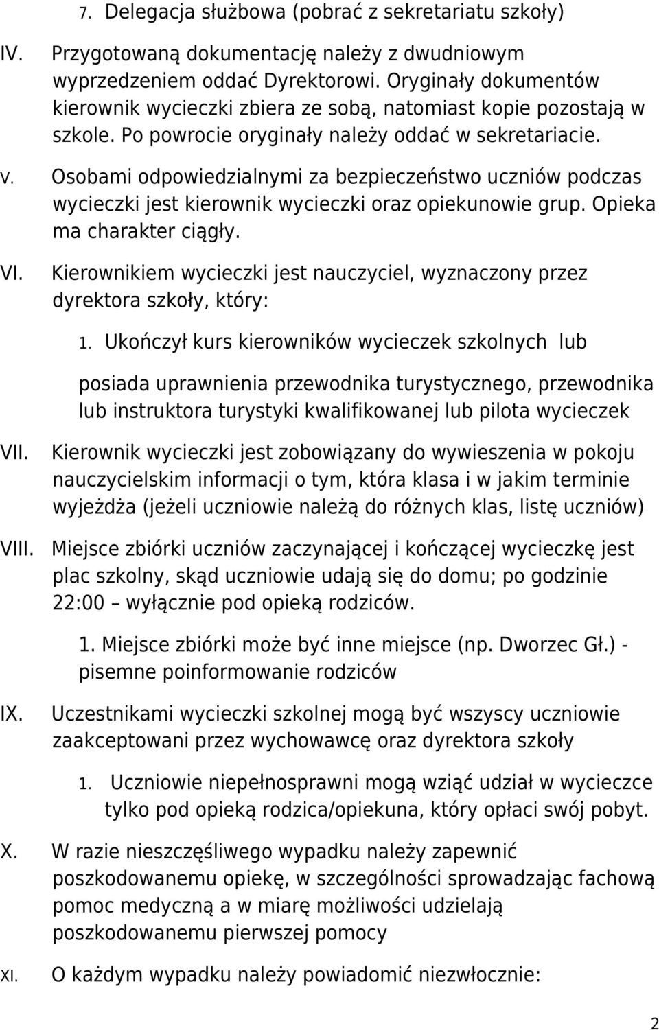 Osobami odpowiedzialnymi za bezpieczeństwo uczniów podczas wycieczki jest kierownik wycieczki oraz opiekunowie grup. Opieka ma charakter ciągły. VI.