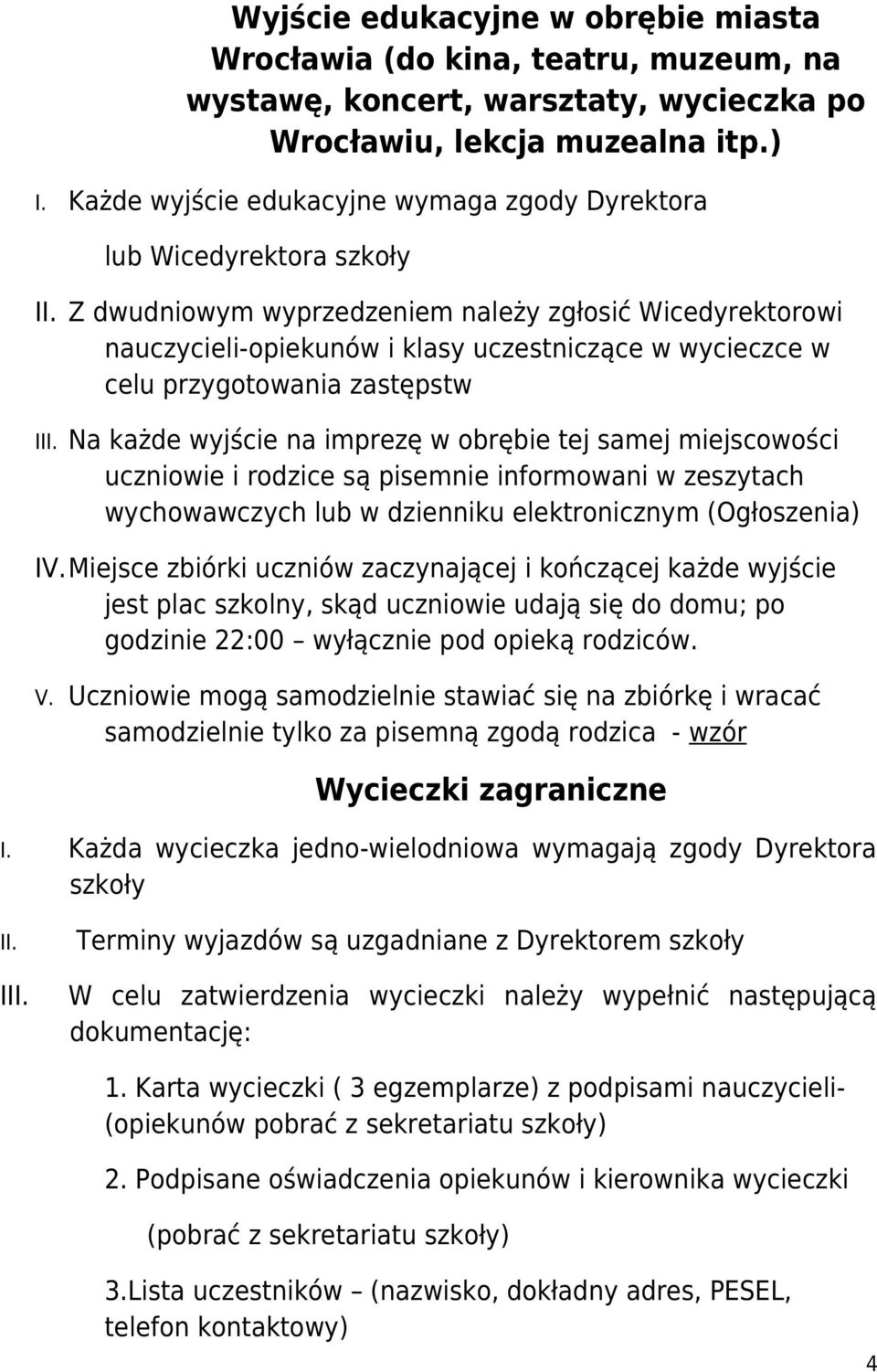 Z dwudniowym wyprzedzeniem należy zgłosić Wicedyrektorowi nauczycieli-opiekunów i klasy uczestniczące w wycieczce w celu przygotowania zastępstw III.