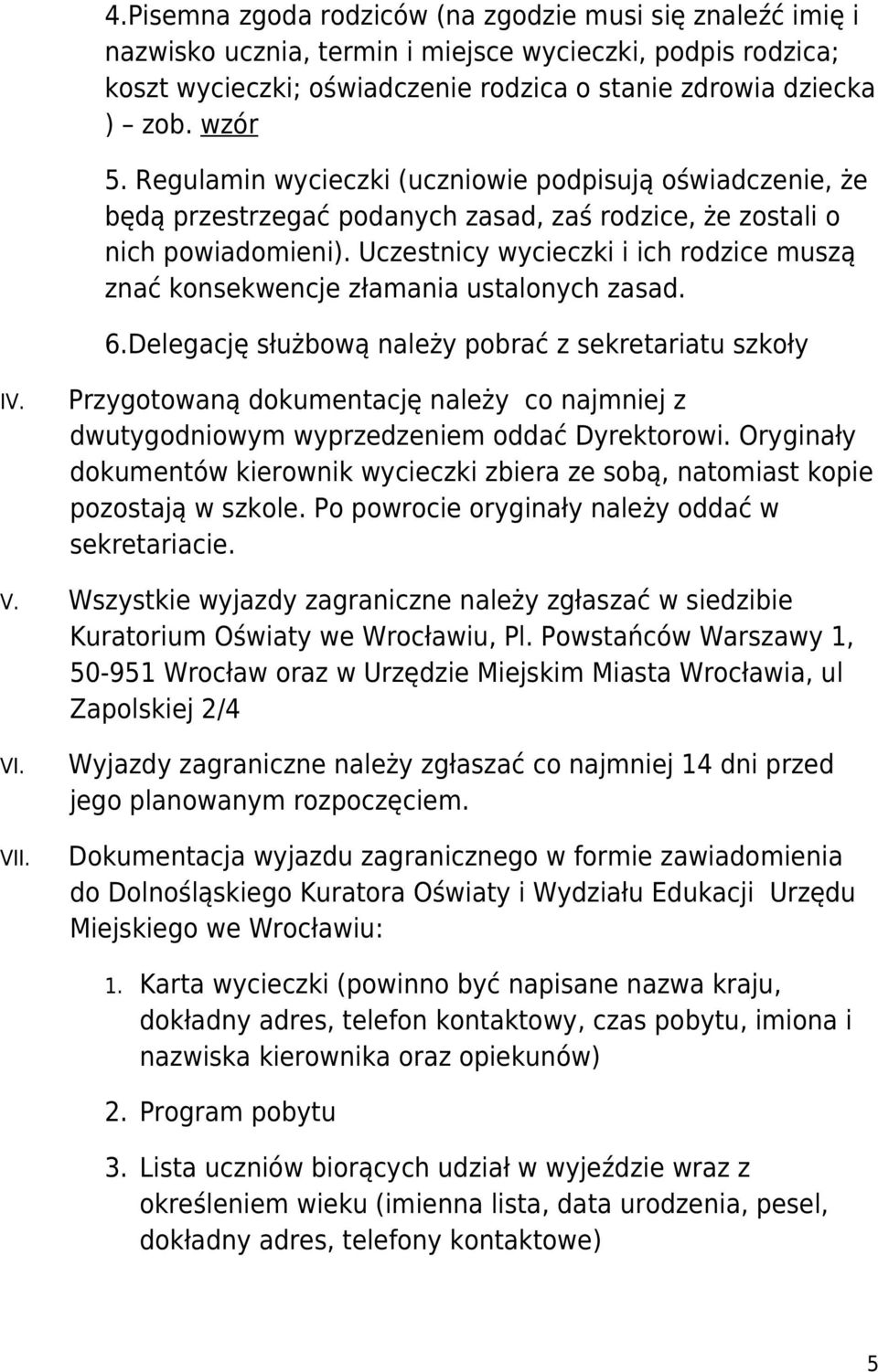 Uczestnicy wycieczki i ich rodzice muszą znać konsekwencje złamania ustalonych zasad. 6.Delegację służbową należy pobrać z sekretariatu szkoły IV.