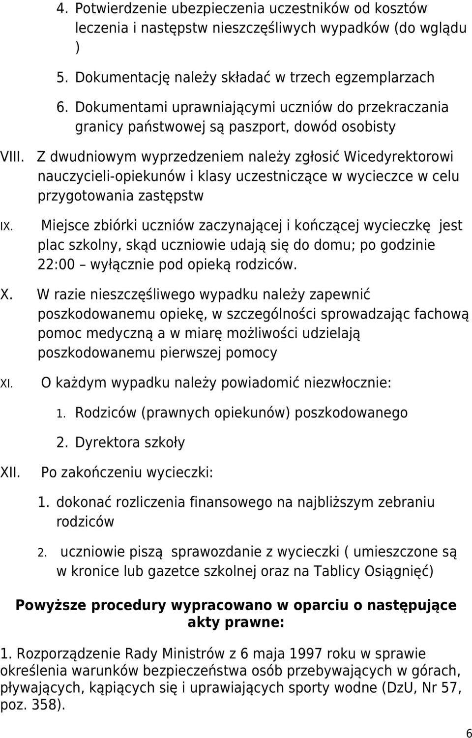 Z dwudniowym wyprzedzeniem należy zgłosić Wicedyrektorowi nauczycieli-opiekunów i klasy uczestniczące w wycieczce w celu przygotowania zastępstw IX.