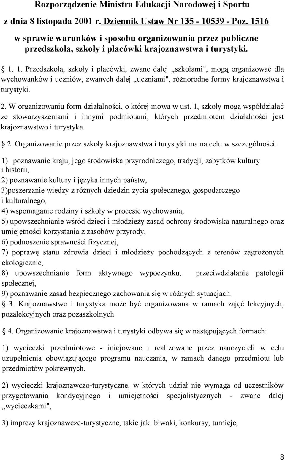 1. Przedszkola, szkoły i placówki, zwane dalej szkołami", mogą organizować dla wychowanków i uczniów, zwanych dalej uczniami", różnorodne formy krajoznawstwa i turystyki. 2.