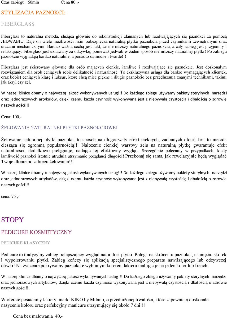 Bardzo ważną cechą jest fakt, że nie niszczy naturalnego paznokcia, a cały zabieg jest przyjemny i relaksujący.